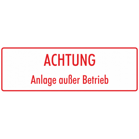 Schilder "Achtung Anlage außer Betrieb" (weiß - rot)