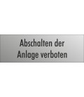 Schilder 'Abschalten der Anlage verboten' (Edelstahl Look)